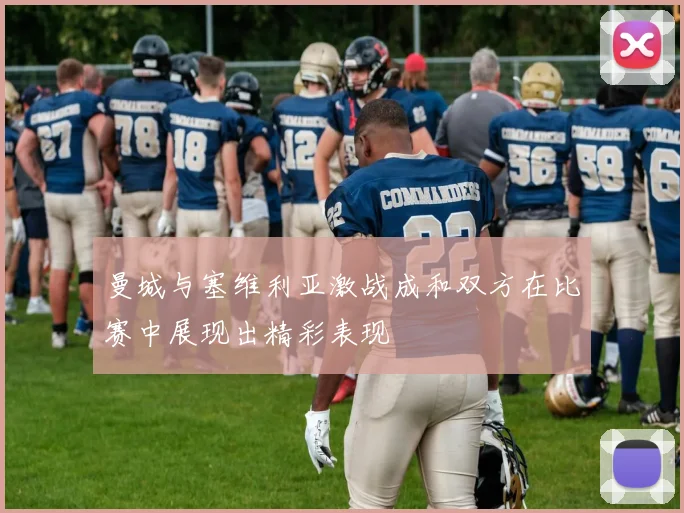 曼城与塞维利亚激战成和双方在比赛中展现出精彩表现